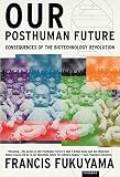 Fukuyama, Francis: Our Posthuman Future: Consequences of the Biotechnology Revolution