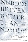 Frazier, Ian: Nobody Better, Better Than Nobody