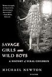 Newton, Michael: Savage Girls and Wild Boys: A History of Feral Children