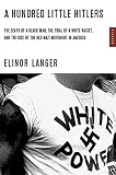 A Hundred Little Hitlers: The Death Of A Black Man, The Trial Of A White Racist, And The Rise Of The Neo-Nazi Movement In America (0312423632) by Langer, Elinor Langer, Elinor: A Hundred Little Hitlers: The Death Of A Black Man, The Trial Of A White Racist, And The Rise Of The Neo-Nazi Movement In America