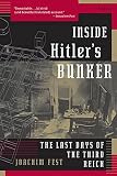 Fest, Joachim: Inside Hitler's Bunker: The Last Days Of The Third Reich
