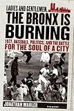 Mahler, Jonathan: Ladies And Gentlemen, the Bronx Is Burning: 1977, Baseball, Politics, and the battle for the soul of a city