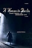 Anonymous: A Woman in Berlin: Eight Weeks in the Conquered City