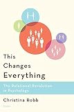 This Changes Everything: The Relational Revolution in Psychology (0312426151) by Robb, Christina Robb, Christina: This Changes Everything: The Relational Revolution in Psychology