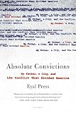 Press, Eyal: Absolute Convictions: My Father, a City, And the Conflict That Divided America Press, Eyal: Absolute Convictions: My Father, a City, And the Conflict That Divided America