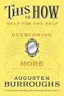This Is How: Proven Aid in Overcoming Shyness, Molestation, Fatness, Spinsterhood, Grief, Disease, Lushery, Decrepitude… by Augusten Burroughs