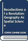 Gregory, Derek: Recollections of a Revolution: Geography As Spatial Science Gregory, Derek: Recollections of a Revolution: Geography As Spatial Science