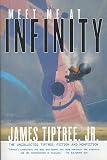 Tiptree, James, Jr.: Meet Me at Infinity : The Uncollected Tiptree: Fiction and Nonfiction