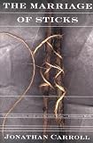 Carroll, Jonathan: The Marriage of Sticks Carroll, Jonathan: The Marriage of Sticks