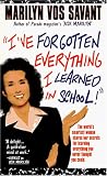 Marilyn Vos Savant: I'Ve Forgotten Everything I Learned in School: A Refresher Course to Help You Reclaim Your Education