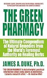 Duke, James A.: The Green Pharmacy: The Ultimate Compendium of Natural Remedies Form the World's Foremost Authority on Healing Herbs Duke, James A.: The Green Pharmacy: The Ultimate Compendium of Natural Remedies Form the World's Foremost Authority on Healing Herbs
