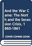Stampp, Kenneth M.: And the War Came: The North and the Secession Crisis, 1860-1861 Stampp, Kenneth M.: And the War Came: The North and the Secession Crisis, 1860-1861