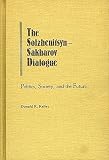 Kelley, Donald R.: The Solzhenitsyn-Sakharov Dialogue: Politics, Society, and the Future