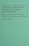 Wolfe, Gary K.: Critical Terms for Science Fiction and Fantasy: A Glossary and Guide to Scholarships