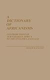 Dalgish, Gerard M.: A Dictionary of Africanisms: Contributions of Sub-Saharan Africa to the English Language