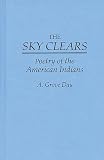Day, Arthur: The Sky Clears: Poetry of the American Indians Day, Arthur: The Sky Clears: Poetry of the American Indians