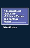 Weinberg, Robert E.: Biographical Dictionary of Science Fiction and Fantasy Artists