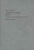 The Great American Crime Myth (0313247927) by Wright, Kevin N. Wright, Kevin N.: The Great American Crime Myth