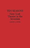 Leiter, Samuel L.: Ten Seasons: New York Theatre in the '70s