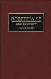 Thompson, Frank: Robert Wise : A Bio-Bibliography