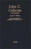 Wilson, Clyde N.: John C. Calhoun No. 1 : A Bibliography Wilson, Clyde N.: John C. Calhoun No. 1 : A Bibliography