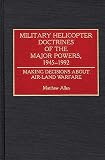 Allen, Matthew: Military Helicopter Doctrines of the Major Powers, 1945-1992: Making Decisions About Air-Land Warfare Allen, Matthew: Military Helicopter Doctrines of the Major Powers, 1945-1992: Making Decisions About Air-Land Warfare