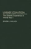 Wallach, Jehuda L.: Uneasy Coalition : The Entente Experience in World War I Wallach, Jehuda L.: Uneasy Coalition : The Entente Experience in World War I