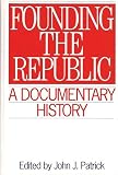 Patrick, John J.: Founding the Republic: A Documentary History Patrick, John J.: Founding the Republic: A Documentary History