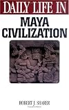 Sharer, Robert J.: Daily Life in Maya Civilization