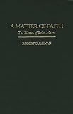Sullivan, Robert: A Matter of Faith: The Fiction of Brian Moore