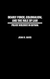 Mars, Joan R.: Deadly Force, Colonialism, and the Rule of Law: Police Violence in Guyana