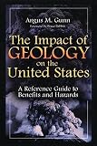Gunn, Angus M.: The Impact of Geology on the United States: A Reference Guide to Benefits and Hazards Gunn, Angus M.: The Impact of Geology on the United States: A Reference Guide to Benefits and Hazards