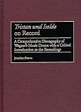 Brown, Jonathan: Tristan and Isolde on Record: A Comprehensive Discography of Wagner's Music Drama With a Critical Introduction to the Recordings