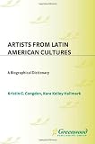 Congdon, Kristin G.: Artists from Latin American Cultures: A Biographical Dictionary Congdon, Kristin G.: Artists from Latin American Cultures: A Biographical Dictionary