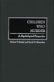 Heckel, Robert V.: Children Who Murder: A Psychological Perspective