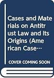 Morgan, Thomas D.: Cases and Materials on Antitrust Law and Its Origins
