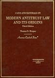 Morgan, Thomas D.: Cases And Materials on ModernAntitrust Law And Its Orgins