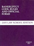 Bankruptcy Code, Rules And Official Forms, 2005 Bankruptcy Code, Rules And Official Forms, 2005