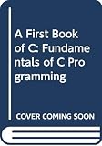 Bronson, Gary: A First Book of C: Fundamentals of C Programming Bronson, Gary: A First Book of C: Fundamentals of C Programming