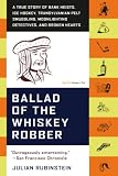 Rubinstein, Julian: Ballad of the Whiskey Robber: A True Story of Bank Heists, Ice Hockey, Transylvanian Pelt Smuggling, Moonlighting Detectives, And Broken Hearts Rubinstein, Julian: Ballad of the Whiskey Robber: A True Story of Bank Heists, Ice Hockey, Transylvanian Pelt Smuggling, Moonlighting Detectives, And Broken Hearts