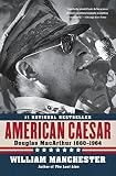 Manchester, William: American Caesar: Douglas Macarthur 1880-1964