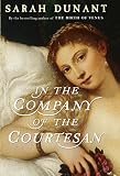 In the Company of the Courtesan : A Novel (0316029688) by Dunant, Sarah Dunant, Sarah: In the Company of the Courtesan : A Novel