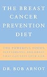 Arnot, Robert Burns: The Breast Cancer Prevention Diet: The Powerful Foods, Supplements, and Drugs That Can Save Your Life