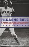Adelman, Tom: The Long Ball: The Summer of '75-Spaceman, Catfish, Charlie Hustle, and the Greatest World Series Ever Played