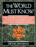 Berenbaum, Michael: The World Must Know: The History of the Holocaust As Told in the United States Holocaust Memorial Museum Berenbaum, Michael: The World Must Know: The History of the Holocaust As Told in the United States Holocaust Memorial Museum