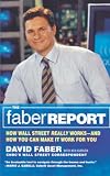 Faber, David: The Faber Report: How Wall Street Really Works-And How You Can Make It Work for You Faber, David: The Faber Report: How Wall Street Really Works-And How You Can Make It Work for You