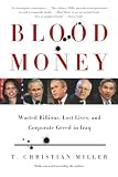 Miller, T. Christian: Blood Money: Wasted Billions, Lost Lives, and Corporate Greed in Iraq