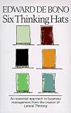 De Bono, Edward: Six Thinking Hats: An Essential Approach to Business Management from the Creator of Lateral Thinking