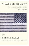 Takaki, Ronald T.: A Larger Memory: A History of Our Diversity, With Voices Takaki, Ronald T.: A Larger Memory: A History of Our Diversity, With Voices