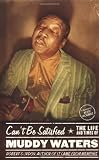 Gordon, Robert: Can't Be Satisfied: The Life and Times of Muddy Waters